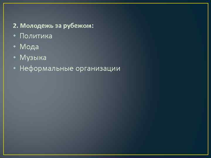 2. Молодежь за рубежом: • • Политика Мода Музыка Неформальные организации 