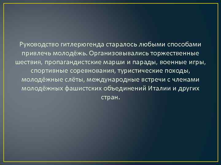 Руководство гитлерюгенда старалось любыми способами привлечь молодёжь. Организовывались торжественные шествия, пропагандистские марши и парады,