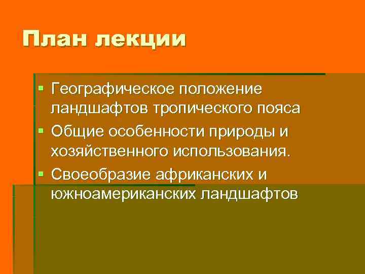План лекции § Географическое положение ландшафтов тропического пояса § Общие особенности природы и хозяйственного