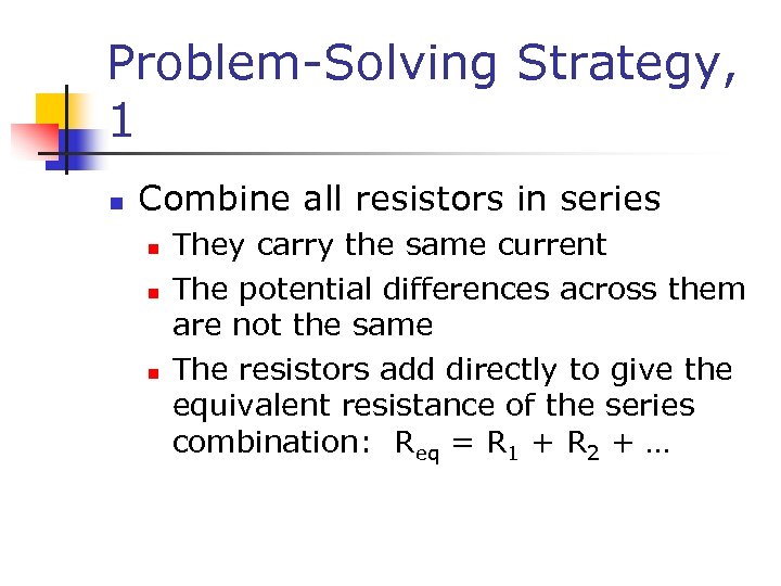 Problem-Solving Strategy, 1 n Combine all resistors in series n n n They carry