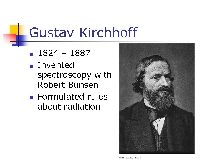 Gustav Kirchhoff n n n 1824 – 1887 Invented spectroscopy with Robert Bunsen Formulated