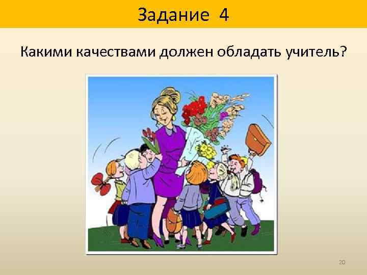 Задание 4 Какими качествами должен обладать учитель? 20 