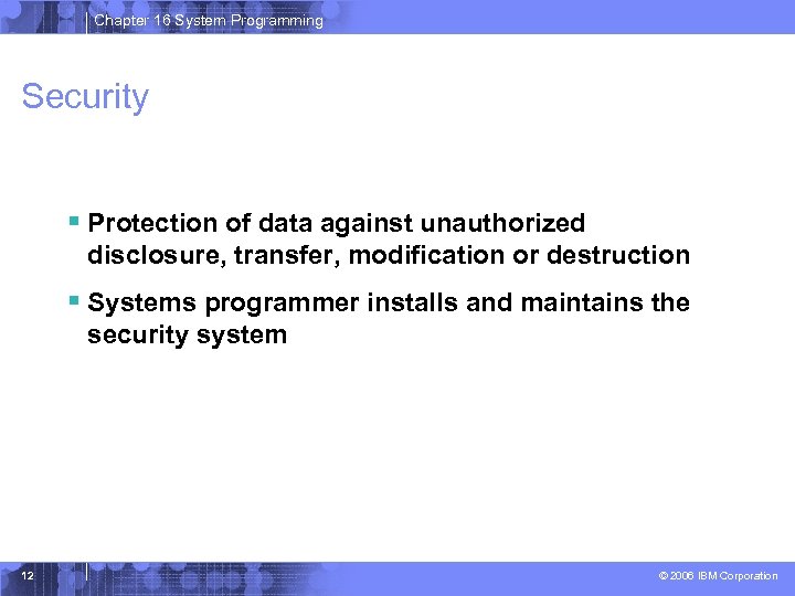 Chapter 16 System Programming Security § Protection of data against unauthorized disclosure, transfer, modification