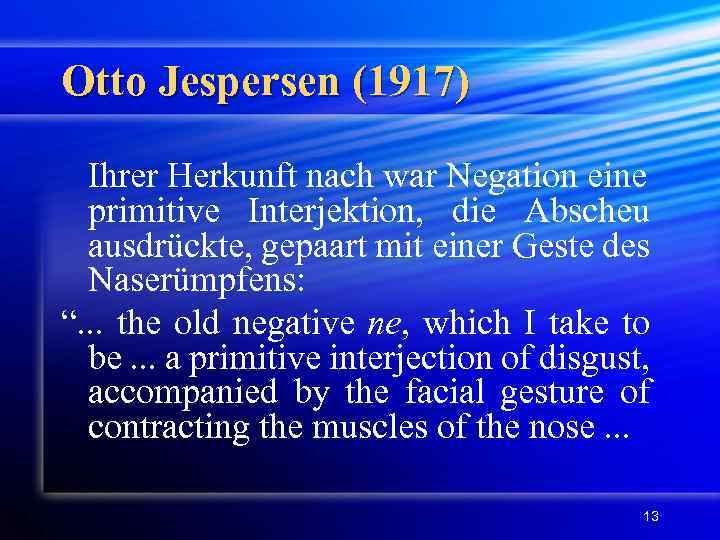 Otto Jespersen (1917) Ihrer Herkunft nach war Negation eine primitive Interjektion, die Abscheu ausdrückte,