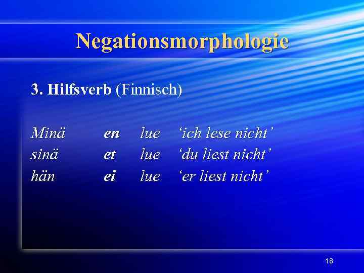 Negationsmorphologie 3. Hilfsverb (Finnisch) Minä sinä hän en et ei lue ‘ich lese nicht’