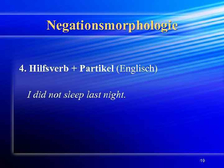 Negationsmorphologie 4. Hilfsverb + Partikel (Englisch) I did not sleep last night. 19 