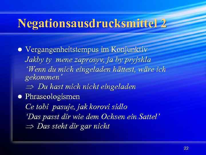 Negationsausdrucksmittel 2 Vergangenheitstempus im Konjunktiv Jakby ty mene zaprosyv, ja by pryjshla ‘Wenn du