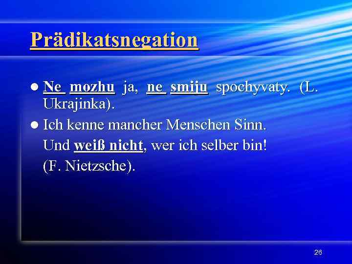 Prädikatsnegation l Ne mozhu ja, ne smiju spochyvaty. (L. Ukrajinka). l Ich kenne mancher