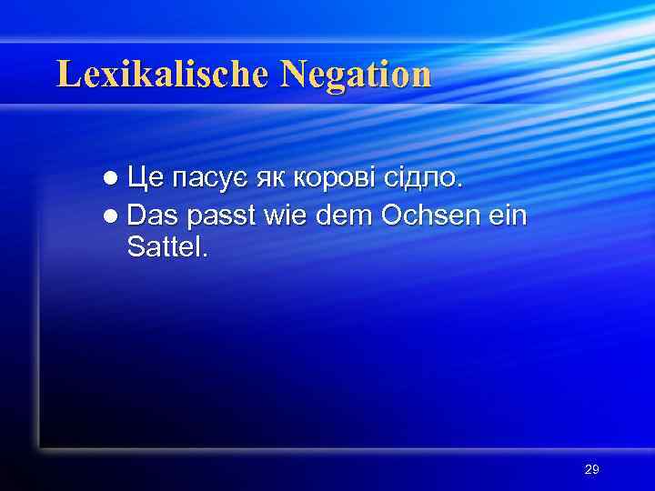Lexikalische Negation l Це пасує як корові сідло. l Das passt wie dem Ochsen