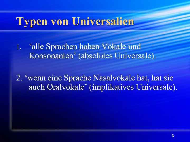 Typen von Universalien 1. ‘alle Sprachen haben Vokale und Konsonanten’ (absolutes Universale). 2. ‘wenn