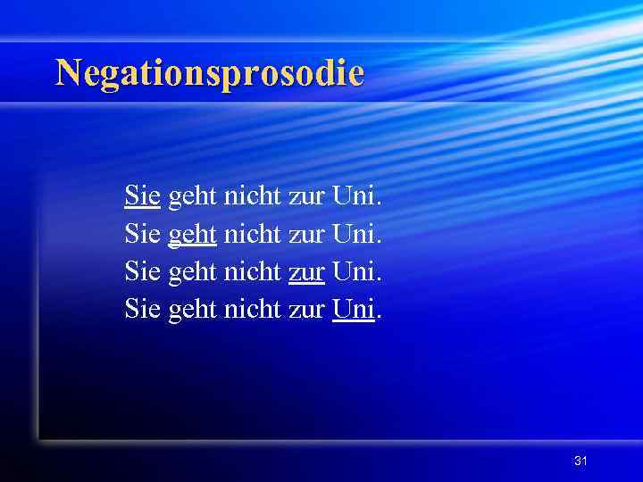 Negationsprosodie Sie geht nicht zur Uni. 31 