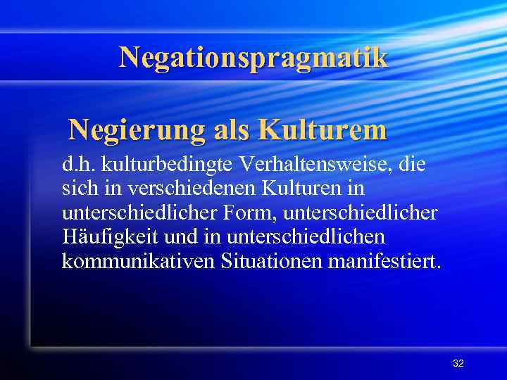 Negationspragmatik Negierung als Kulturem d. h. kulturbedingte Verhaltensweise, die sich in verschiedenen Kulturen in