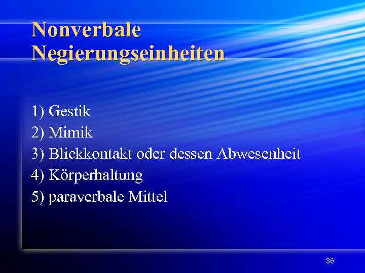 Nonverbale Negierungseinheiten 1) Gestik 2) Mimik 3) Blickkontakt oder dessen Abwesenheit 4) Körperhaltung 5)
