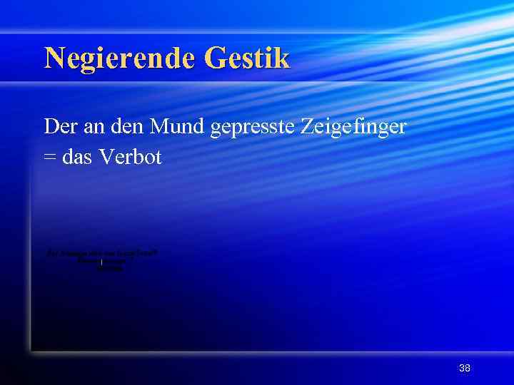 Negierende Gestik Der an den Mund gepresste Zeigefinger = das Verbot 38 
