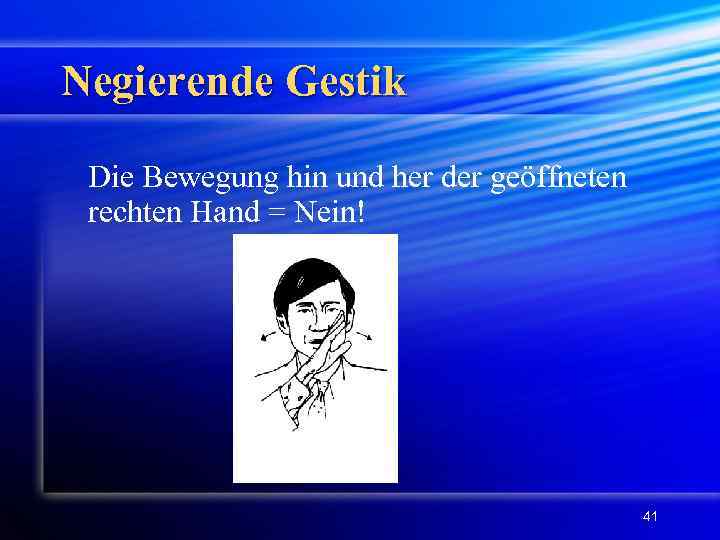 Negierende Gestik Die Bewegung hin und her der geöffneten rechten Hand = Nein! 41