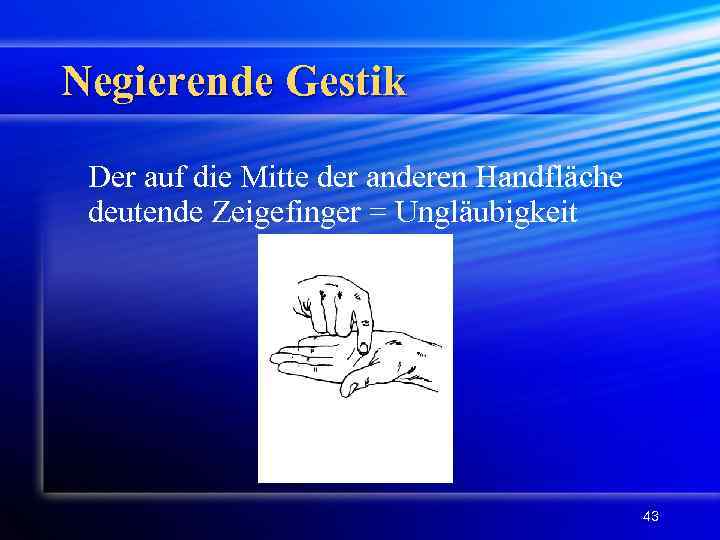 Negierende Gestik Der auf die Mitte der anderen Handfläche deutende Zeigefinger = Ungläubigkeit 43