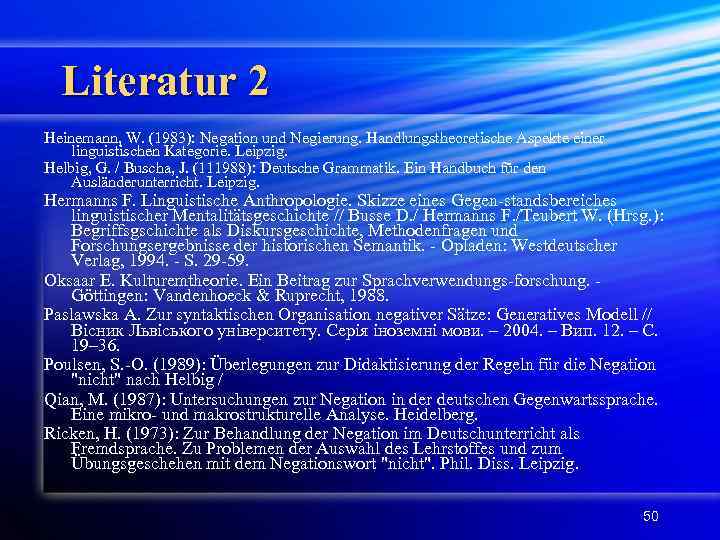 Literatur 2 Heinemann, W. (1983): Negation und Negierung. Handlungstheoretische Aspekte einer linguistischen Kategorie. Leipzig.