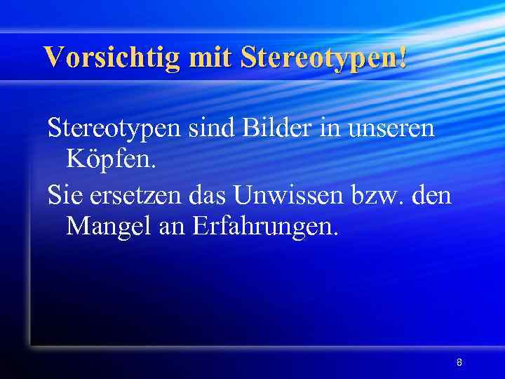 Vorsichtig mit Stereotypen! Stereotypen sind Bilder in unseren Köpfen. Sie ersetzen das Unwissen bzw.