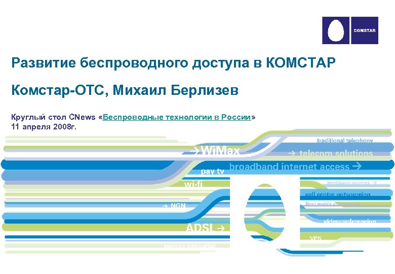 Развитие беспроводного доступа в КОМСТАР Комстар-ОТС, Михаил Берлизев Круглый стол CNews «Беспроводные технологии в