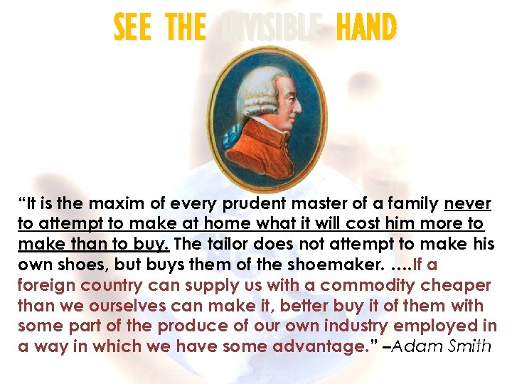 SEE THE INVISIBLE HAND “It is the maxim of every prudent master of a