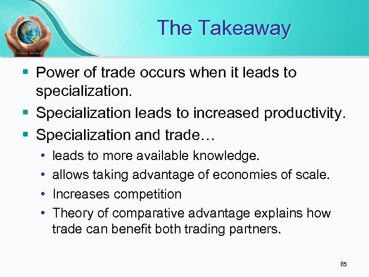 The Takeaway § Power of trade occurs when it leads to specialization. § Specialization
