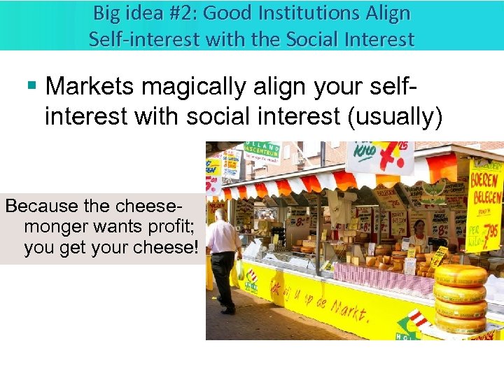Big idea #2: Good Institutions Align Self-interest with the Social Interest § Markets magically