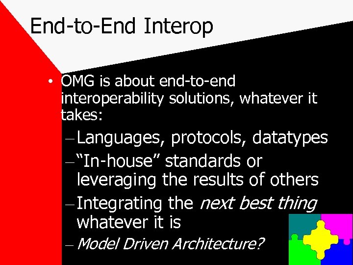 End-to-End Interop • OMG is about end-to-end interoperability solutions, whatever it takes: – Languages,