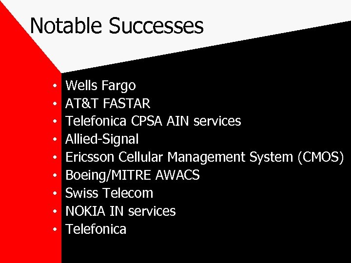 Notable Successes • • • Wells Fargo AT&T FASTAR Telefonica CPSA AIN services Allied-Signal
