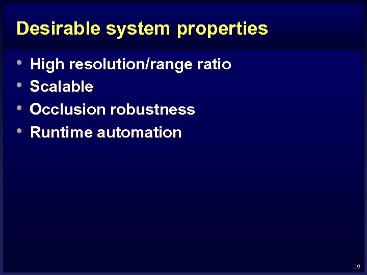 Desirable system properties • • High resolution/range ratio Scalable Occlusion robustness Runtime automation 10