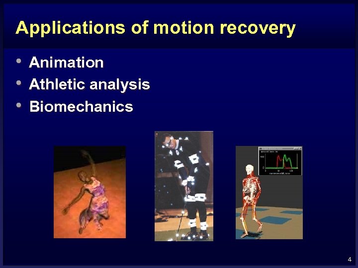 Applications of motion recovery • • • Animation Athletic analysis Biomechanics 4 