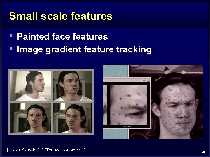 Small scale features • Painted face features • Image gradient feature tracking [Lucas, Kanade