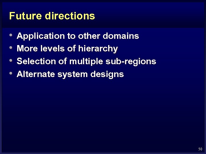 Future directions • • Application to other domains More levels of hierarchy Selection of