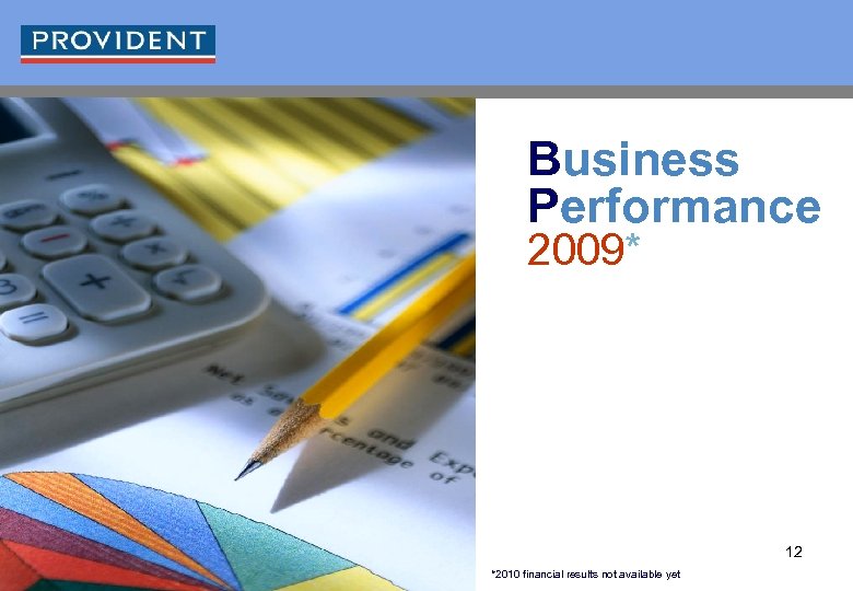 Business Performance 2009* 12 *2010 financial results not available yet 