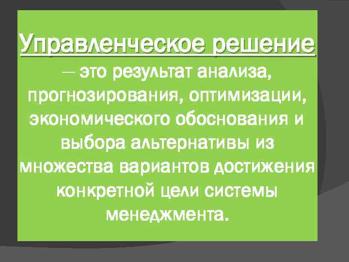 Управленческое решение — это результат анализа, прогнозирования, оптимизации, экономического обоснования и выбора альтернативы из