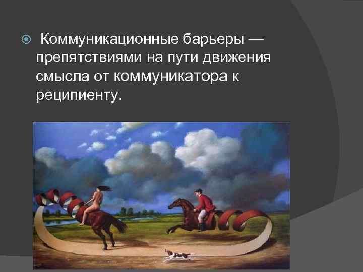  Коммуникационные барьеры — препятствиями на пути движения смысла от коммуникатора к реципиенту. 