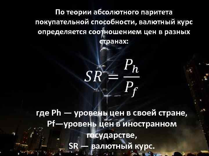 По теории абсолютного паритета покупательной способности, валютный курс определяется соотношением цен в разных странах: