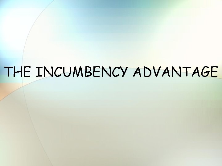 THE INCUMBENCY ADVANTAGE 