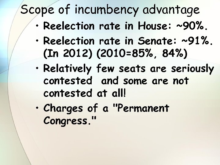 Scope of incumbency advantage • Reelection rate in House: ~90%. • Reelection rate in