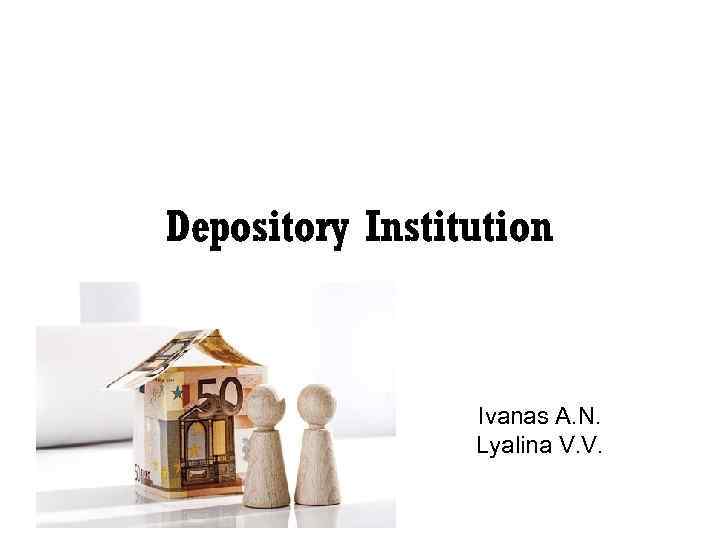 Depository Institution Ivanas A. N. Lyalina V. V. 