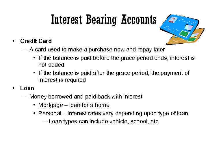 Interest Bearing Accounts • Credit Card – A card used to make a purchase