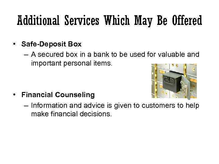 Additional Services Which May Be Offered • Safe-Deposit Box – A secured box in