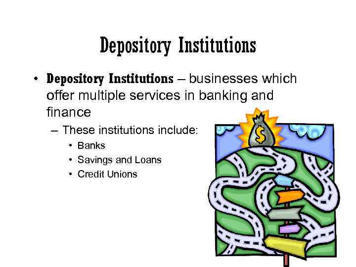 Depository Institutions • Depository Institutions – businesses which offer multiple services in banking and