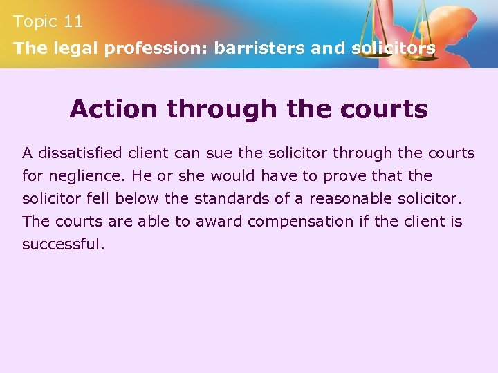 Topic 11 The legal profession: barristers and solicitors Action through the courts A dissatisfied
