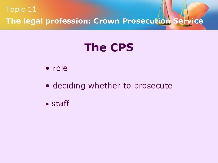 Topic 11 The legal profession: Crown Prosecution Service The CPS • role • deciding