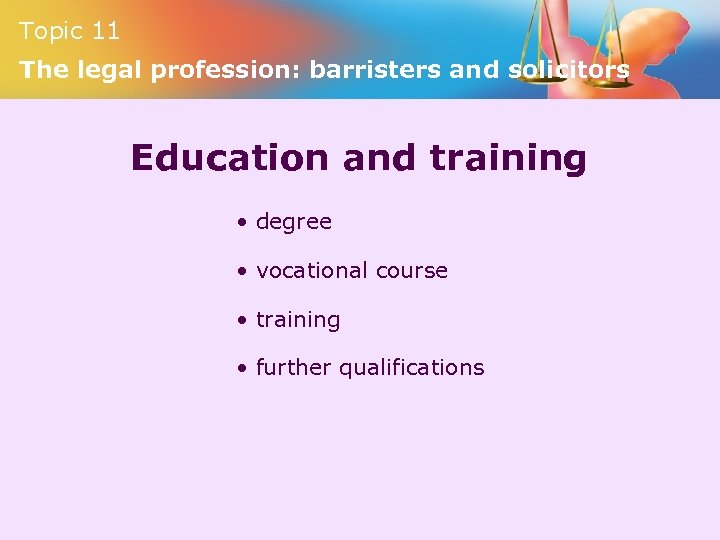Topic 11 The legal profession: barristers and solicitors Education and training • degree •
