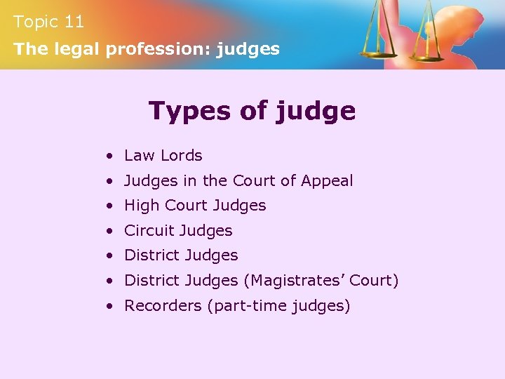 Topic 11 The legal profession: judges Types of judge • Law Lords • Judges