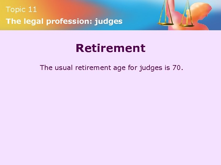 Topic 11 The legal profession: judges Retirement The usual retirement age for judges is