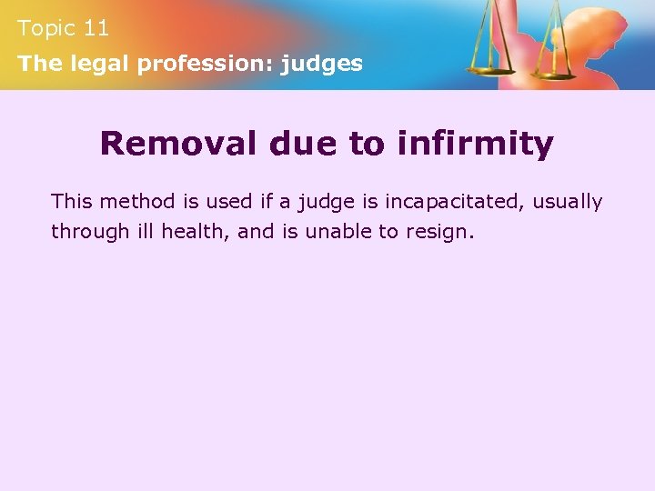 Topic 11 The legal profession: judges Removal due to infirmity This method is used