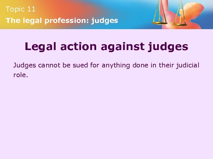 Topic 11 The legal profession: judges Legal action against judges Judges cannot be sued