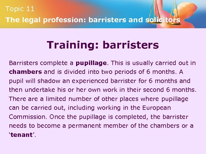 Topic 11 The legal profession: barristers and solicitors Training: barristers Barristers complete a pupillage.